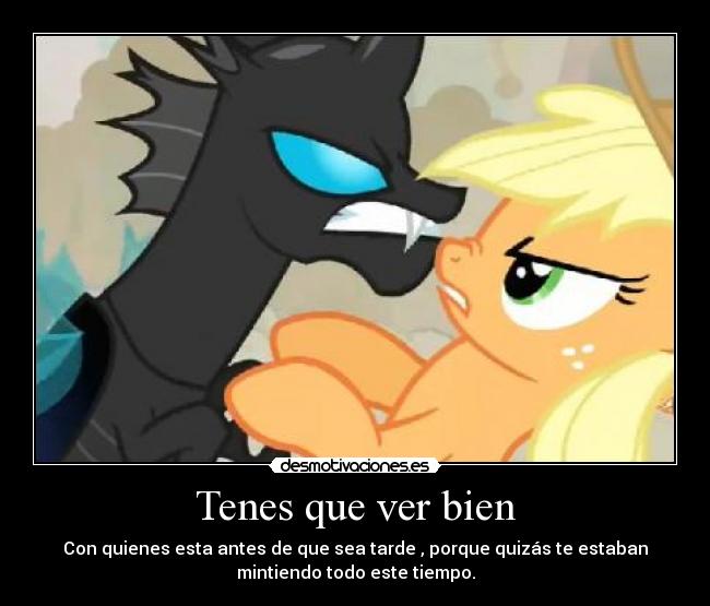 Tenes que ver bien - Con quienes esta antes de que sea tarde , porque quizás te estaban
mintiendo todo este tiempo.