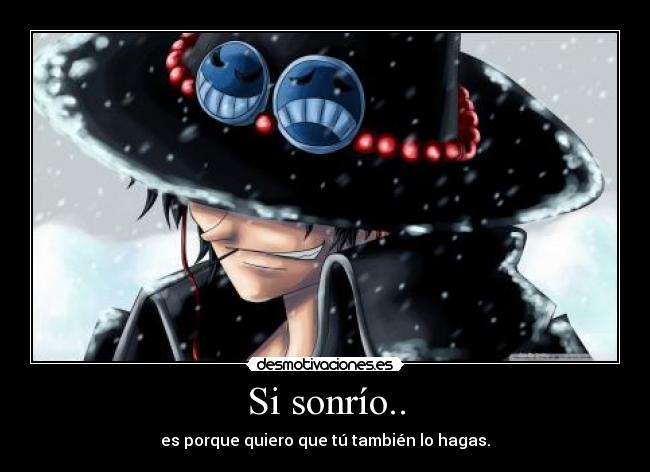 Si sonrío.. - es porque quiero que tú también lo hagas.