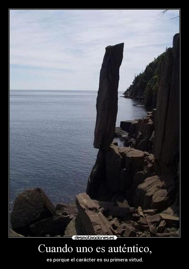 Cuando uno es auténtico, - es porque el carácter es su primera virtud.