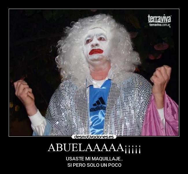 ABUELAAAAA¡¡¡¡¡ - USASTE MI MAQUILLAJE..
SI PERO SOLO UN POCO