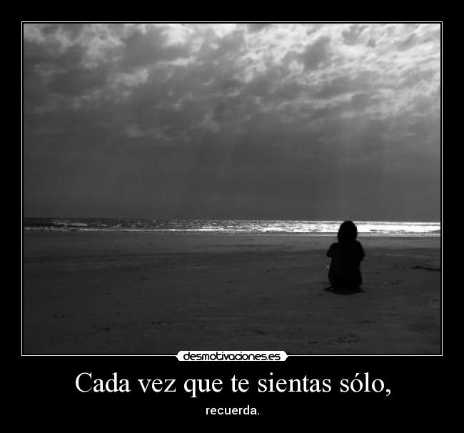 Cada vez que te sientas sólo, - 
