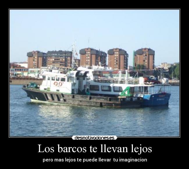 Los barcos te llevan lejos - pero mas lejos te puede llevar  tu imaginacion