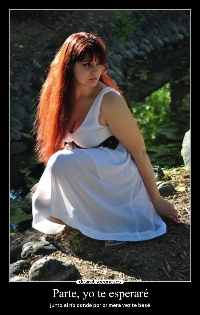 Parte, yo te esperaré - junto al río donde por primera vez te besé