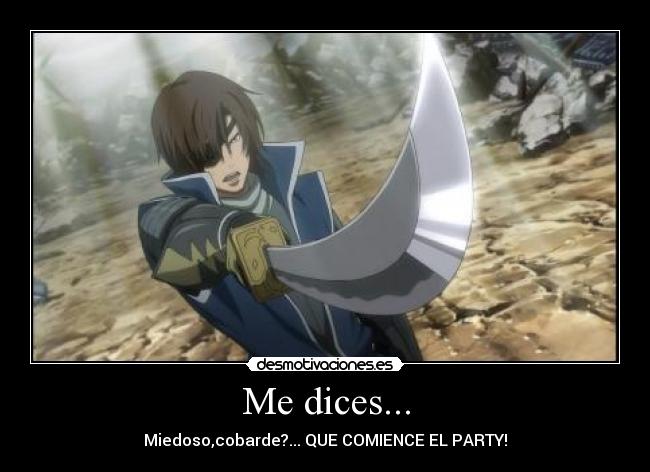 Me dices... - Miedoso,cobarde?... QUE COMIENCE EL PARTY!