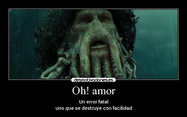 Oh! amor - Un error fatal
uno que se destruye con facilidad