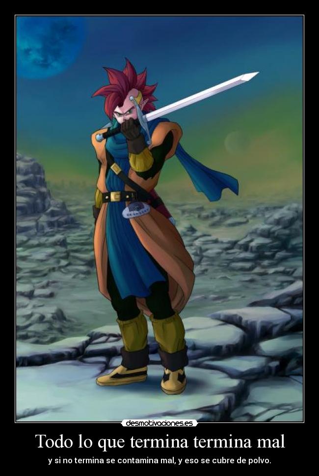 Todo lo que termina termina mal - y si no termina se contamina mal, y eso se cubre de polvo.