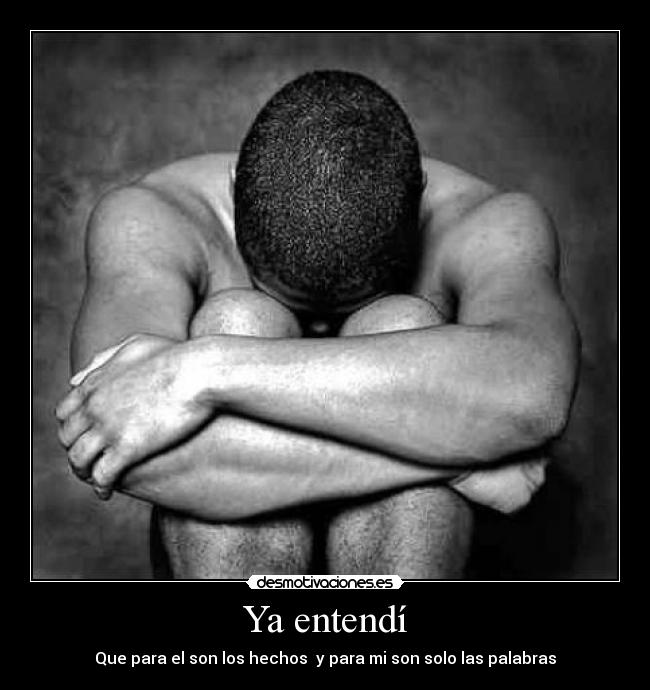 Ya entendí - Que para el son los hechos y para mi son solo las palabras