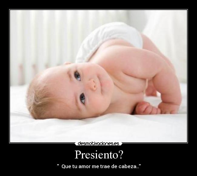 Presiento? -
