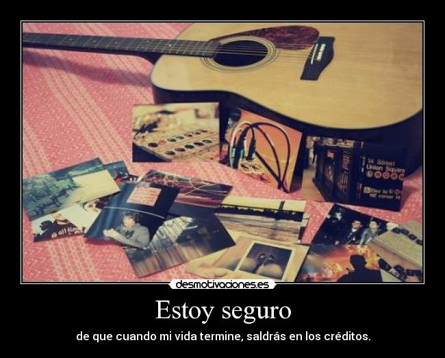 Estoy seguro - de que cuando mi vida termine, saldrás en los créditos.