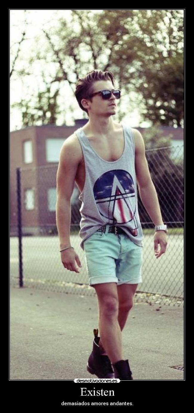 Existen - demasiados amores andantes.