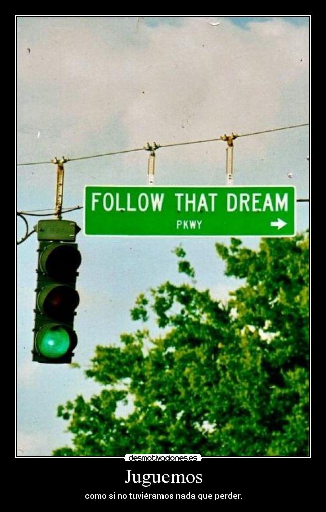 Juguemos - como si no tuviéramos nada que perder.