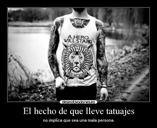 El hecho de que lleve tatuajes - no implica que sea una mala persona.