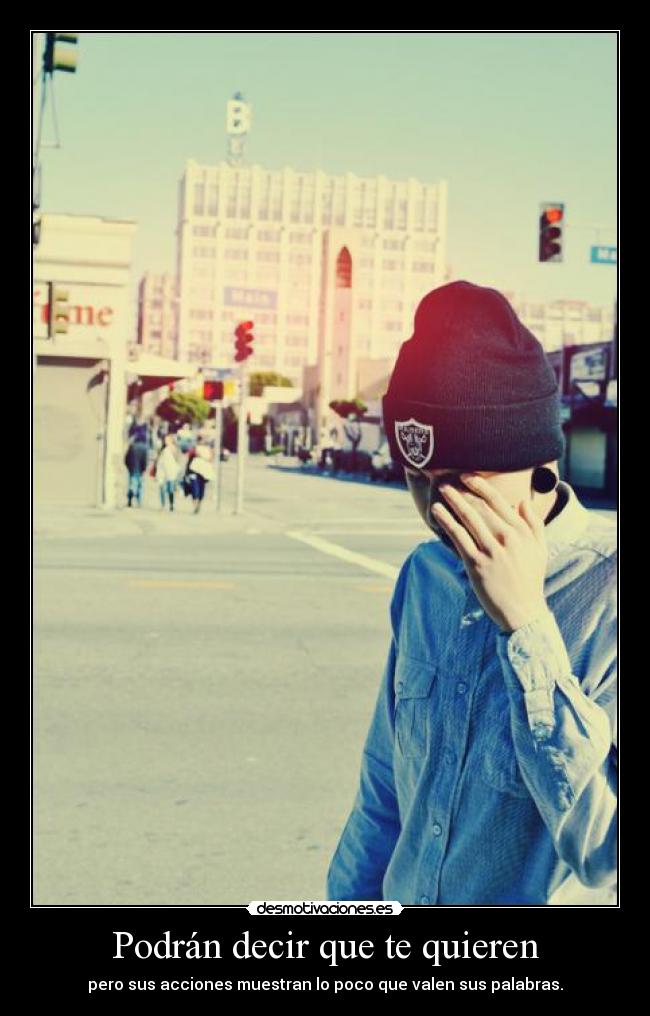 Podrán decir que te quieren - pero sus acciones muestran lo poco que valen sus palabras.