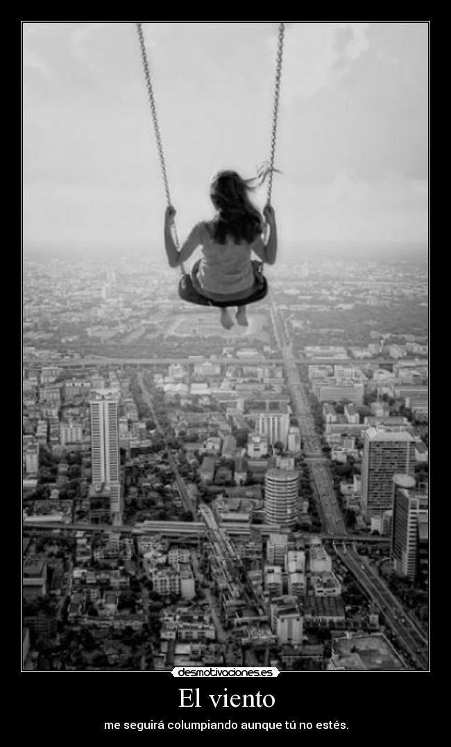 El viento - me seguirá columpiando aunque tú no estés.