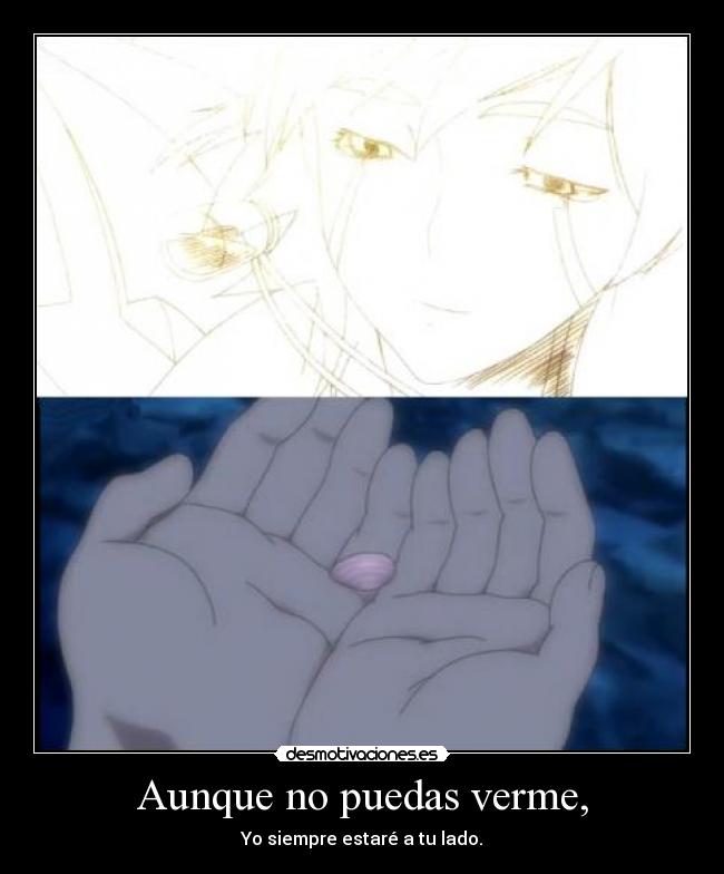 Aunque no puedas verme, - Yo siempre estaré a tu lado.