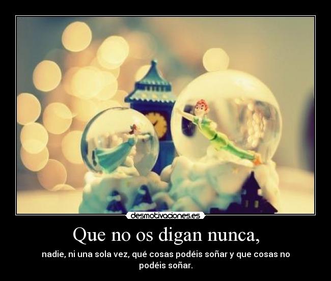 Que no os digan nunca, -