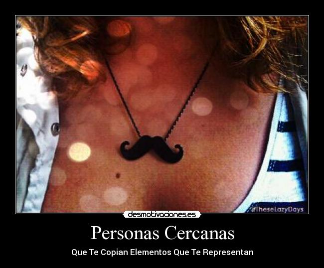 Personas Cercanas - Que Te Copian Elementos Que Te Representan