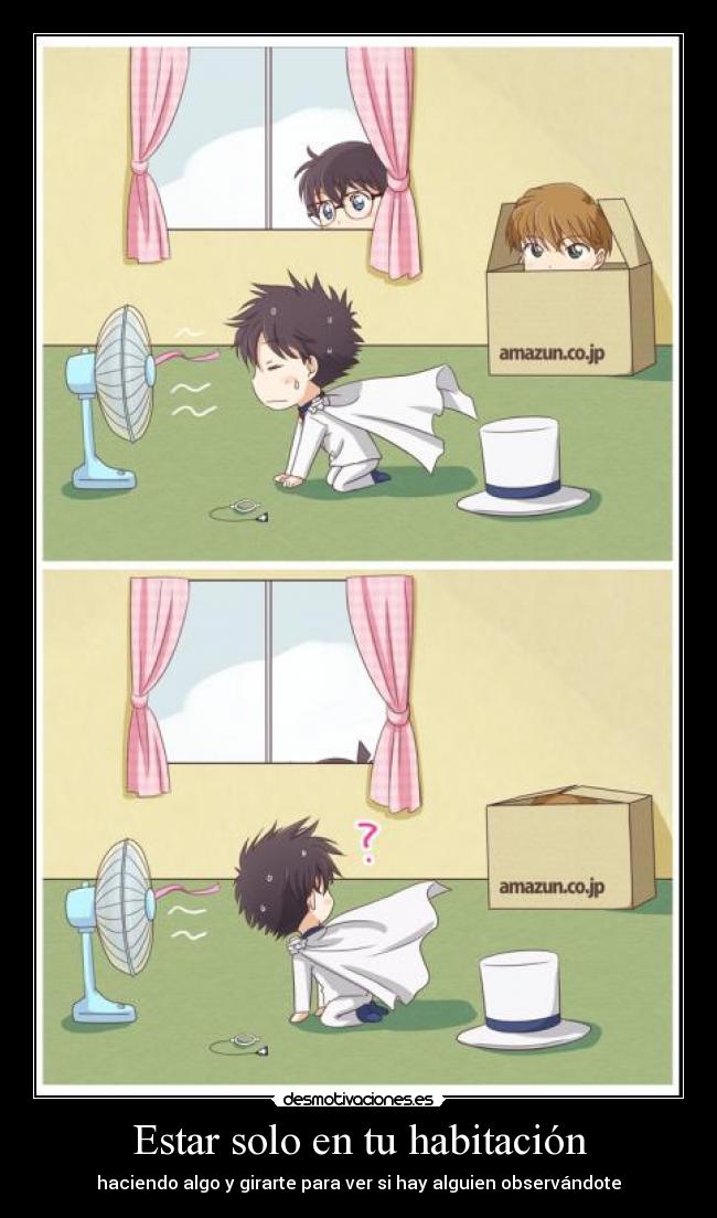Estar solo en tu habitación - haciendo algo y girarte para ver si hay alguien observándote
