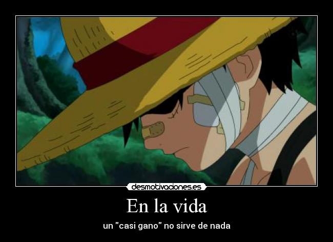 En la vida - un casi gano no sirve de nada