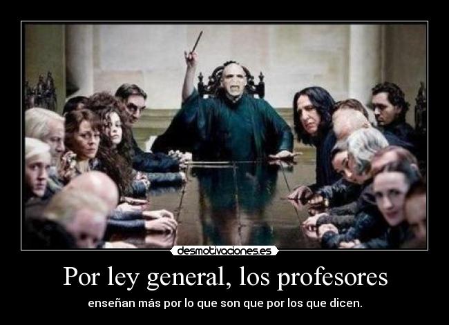 Por ley general, los profesores - enseñan más por lo que son que por los que dicen.
