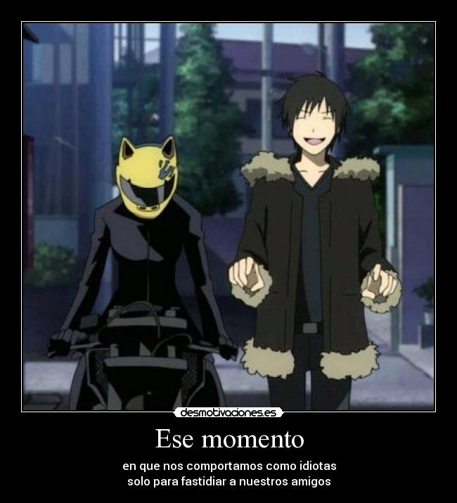 Ese momento - en que nos comportamos como idiotas
solo para fastidiar a nuestros amigos