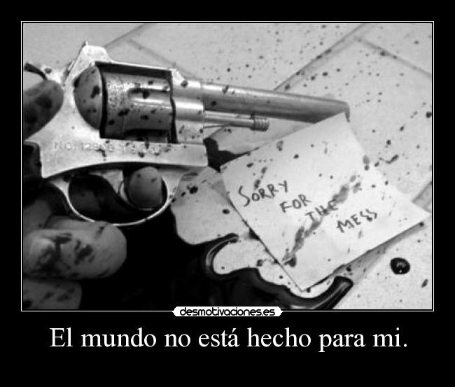 El mundo no está hecho para mi. -