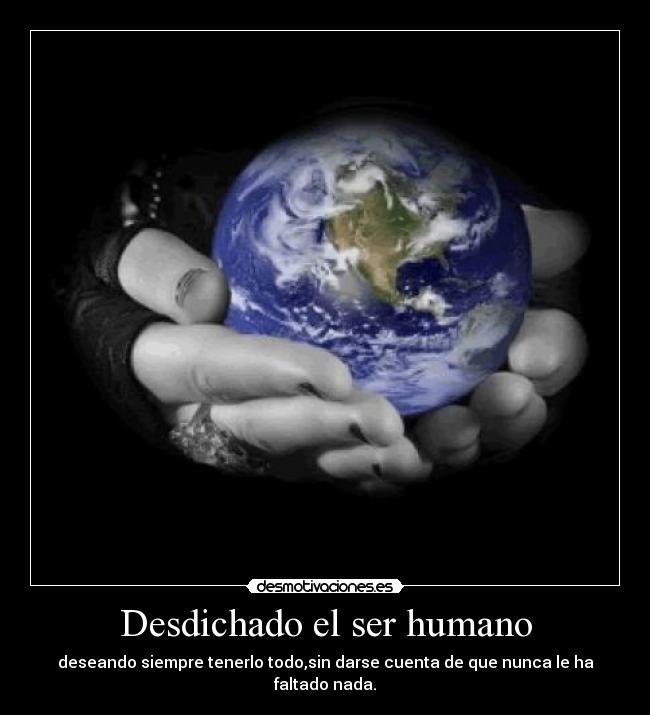Desdichado el ser humano -