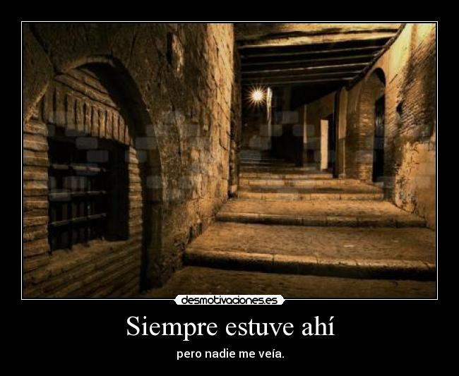 Siempre estuve ahí - pero nadie me veía.