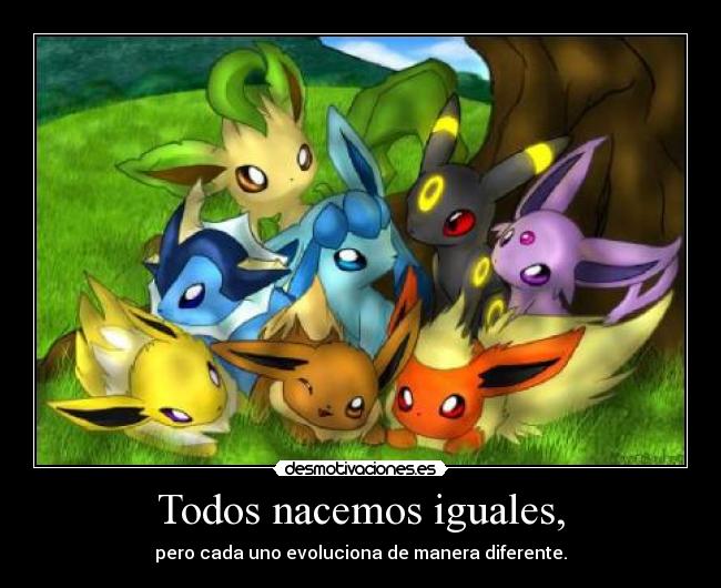 Todos nacemos iguales, - pero cada uno evoluciona de manera diferente.