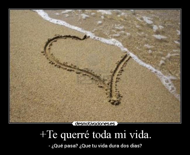 +Te querré toda mi vida. -