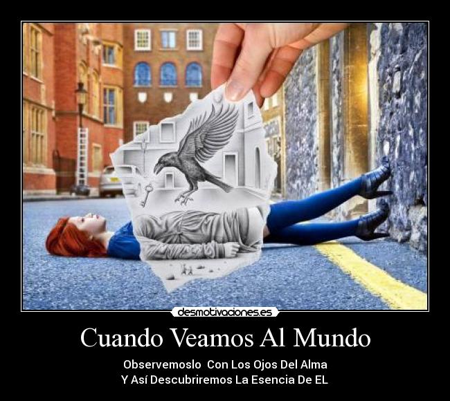 Cuando Veamos Al Mundo - Observemoslo Con Los Ojos Del Alma
Y Así Descubriremos La Esencia De EL