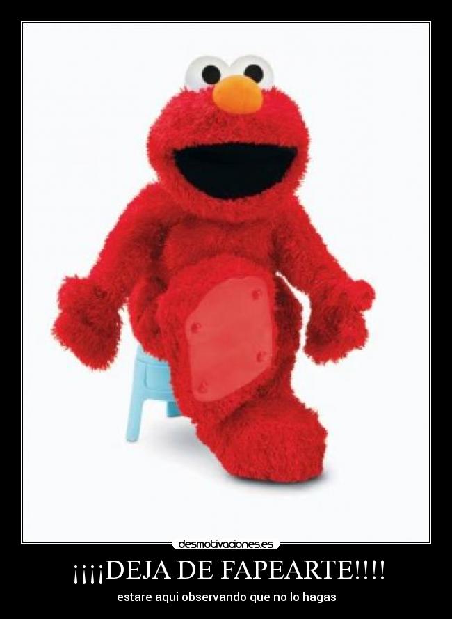¡¡¡¡DEJA DE FAPEARTE!!!! - estare aqui observando que no lo hagas