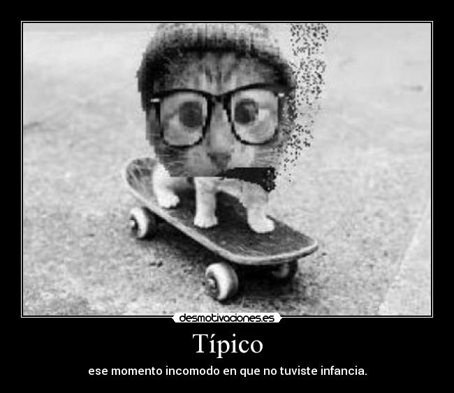 Típico - ese momento incomodo en que no tuviste infancia.