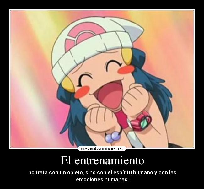 El entrenamiento - no trata con un objeto, sino con el espíritu humano y con las emociones humanas.