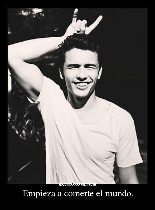 Empieza a comerte el mundo. -