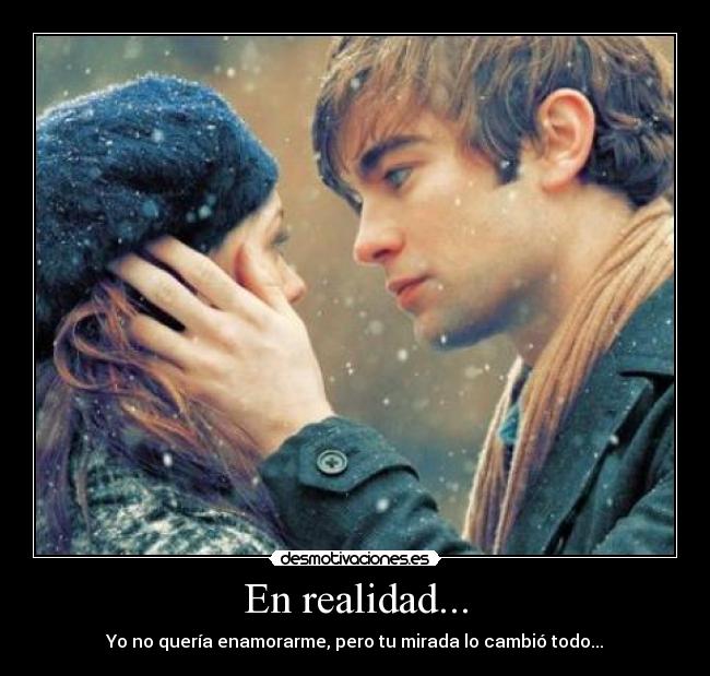 En realidad... - Yo no quería enamorarme, pero tu mirada lo cambió todo...♥
