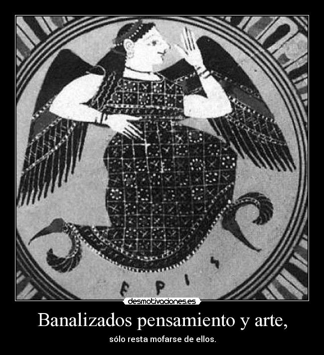 Banalizados pensamiento y arte, - sólo resta mofarse de ellos.