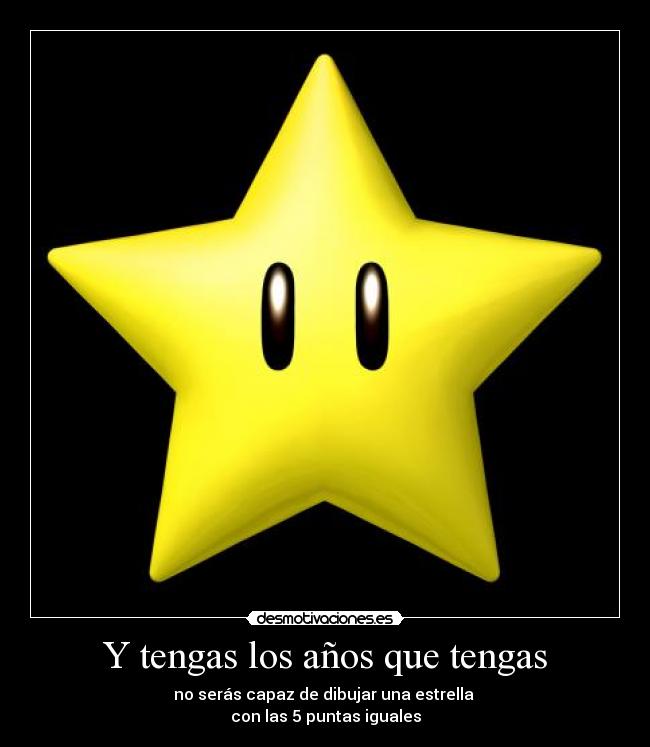 Y tengas los años que tengas - no serás capaz de dibujar una estrella 
con las 5 puntas iguales
