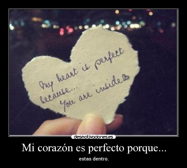 Mi corazón es perfecto porque... - estas dentro.