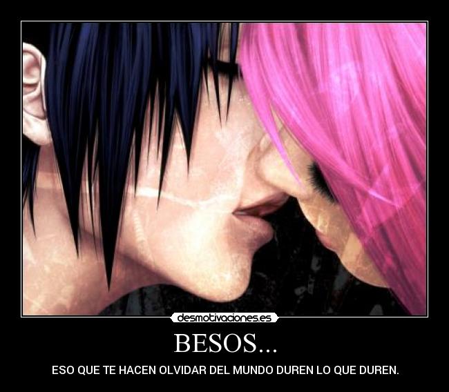 BESOS... - ESO QUE TE HACEN OLVIDAR DEL MUNDO DUREN LO QUE DUREN.