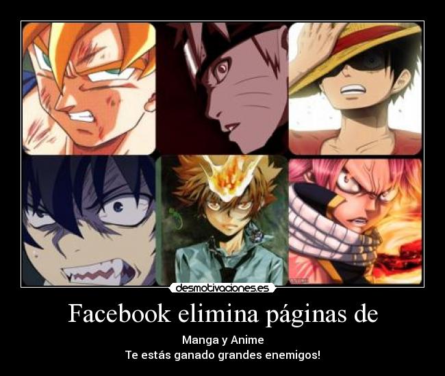 Facebook elimina páginas de - Manga y Anime
Te estás ganado grandes enemigos!
