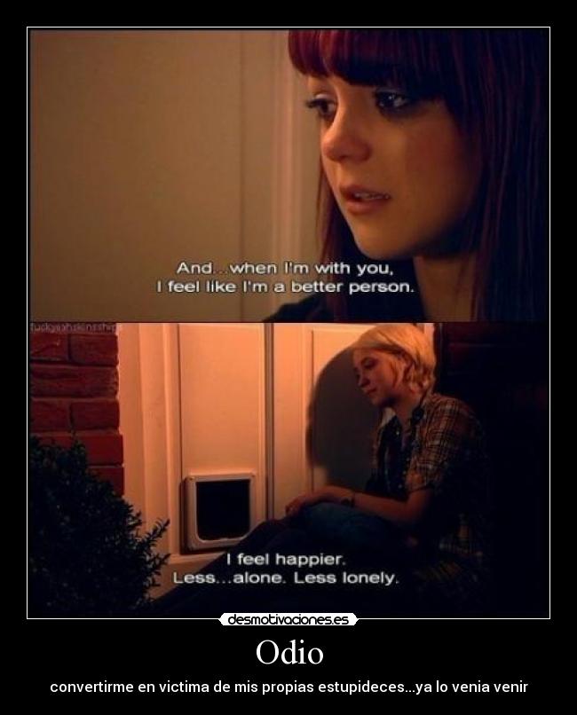 Odio - convertirme en victima de mis propias estupideces...ya lo venia venir