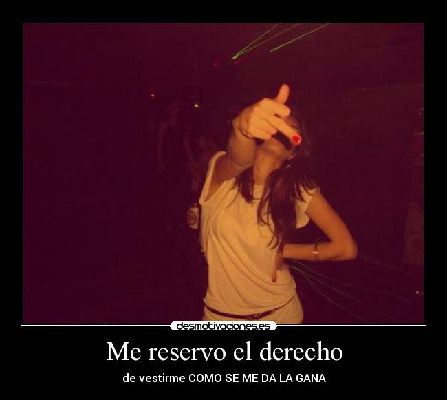 Me reservo el derecho - de vestirme COMO SE ME DA LA GANA