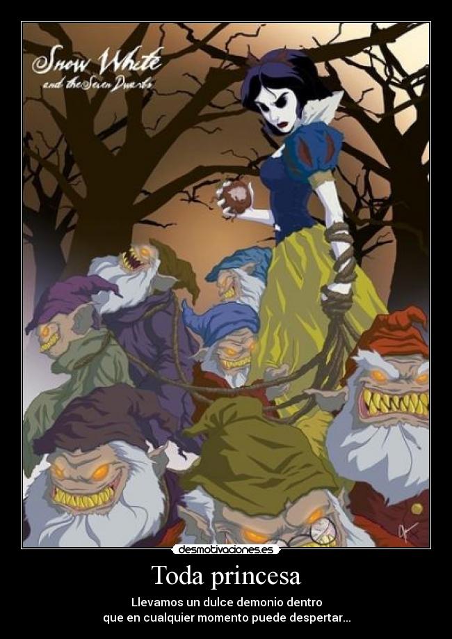 Toda princesa - Llevamos un dulce demonio dentro
que en cualquier momento puede despertar...