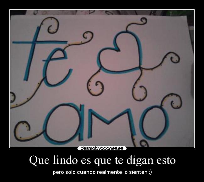 Que lindo es que te digan esto - pero solo cuando realmente lo sienten ;)