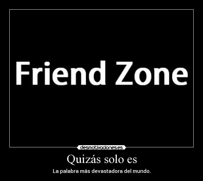 Quizás solo es - La palabra más devastadora del mundo.