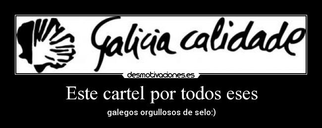 Este cartel por todos eses - galegos orgullosos de selo:)