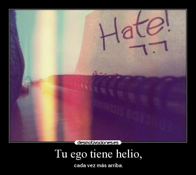Tu ego tiene helio, -