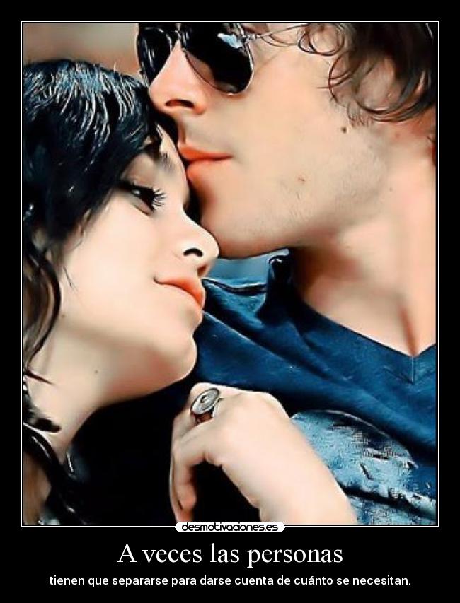 A veces las personas - tienen que separarse para darse cuenta de cuánto se necesitan.