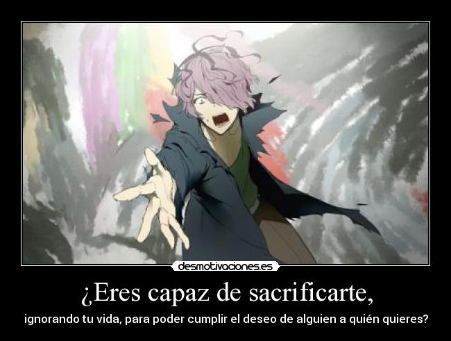 ¿Eres capaz de sacrificarte, - ignorando tu vida, para poder cumplir el deseo de alguien a quién quieres?